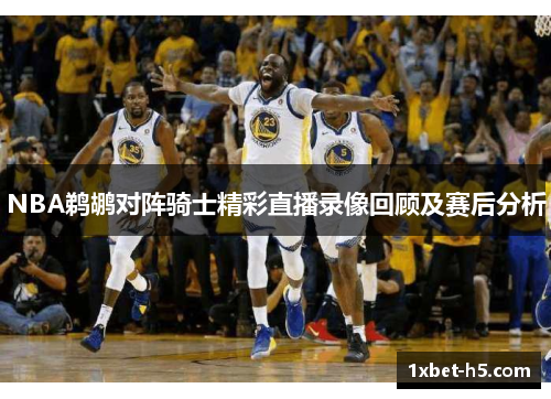 NBA鹈鹕对阵骑士精彩直播录像回顾及赛后分析
