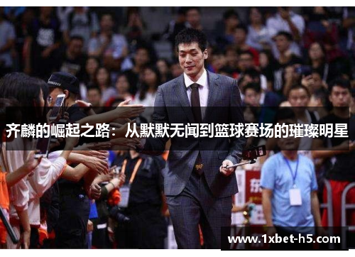 齐麟的崛起之路：从默默无闻到篮球赛场的璀璨明星